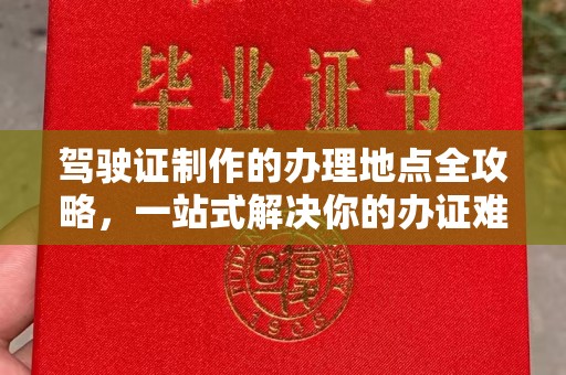 中原驾驶证制作的办理地点全攻略，一站式解决你的办证难题