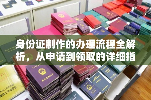 中原身份证制作的办理流程全解析，从申请到领取的详细指南