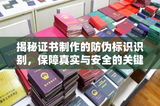 中原揭秘证书制作的防伪标识识别，保障真实与安全的关键