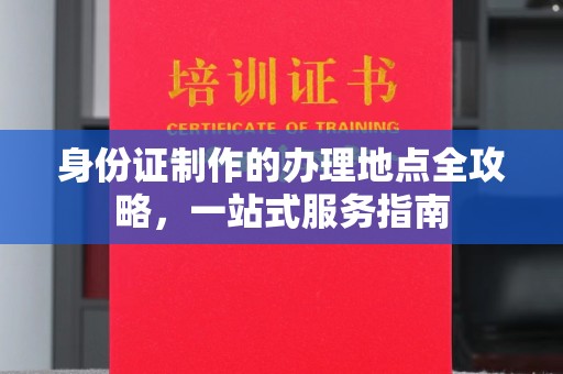 中原身份证制作的办理地点全攻略，一站式服务指南