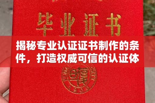 中原揭秘专业认证证书制作的条件，打造权威可信的认证体系