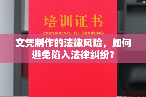 中原文凭制作的法律风险，如何避免陷入法律纠纷？