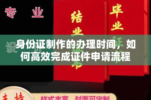 中原身份证制作的办理时间，如何高效完成证件申请流程
