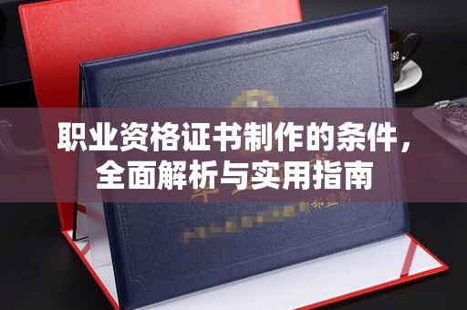 中原职业资格证书制作的条件，全面解析与实用指南